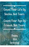 Count Your Life By Smiles, Not Tears. Happy 14th Birthday!: Count Your Life By Smiles 14th Birthday Card Quote Journal / Notebook / Diary / Greetings / Appreciation Gift (6 x 9 - 110 Blank Lined Pages)