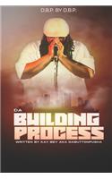D.B.P. BY D.B.P. Da Building Process Written by Kay Bey aka DaButtonPusha