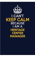 I Can't Keep Calm Because I Am A Heritage Center Manager