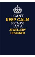 I Can't Keep Calm Because I Am A Jewellery Designer: Career journal, notebook and writing journal for encouraging men, women and kids. A framework for building your career.
