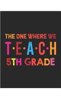 The One Where We Teach 5th Grade: Teacher Appreciation Notebook Or Journal