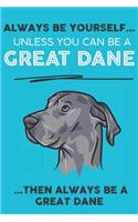 Always Be Yourself Unless You Can Be A Great Dane Then Always Be A Great Dane: Cute Dog Lover Journal / Notebook/ Diary Perfect Birthday Card Present or Christmas Gift Show Your Support For Mans Best Friend and The Greatest Pet