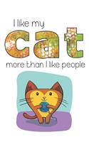 I Like My Cat More Than I Like People: Cute Cat Lovers Notebook to write in - funny pet, best friend, cartoon design