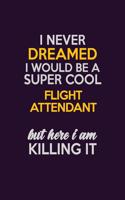 I Never Dreamed I Would Be A Super cool Flight Attendant But Here I Am Killing It