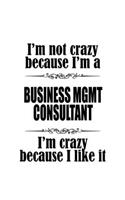 I'm Not Crazy Because I'm A Business Mgmt Consultant I'm Crazy Because I like It: Personal Business Mgmt Consultant Notebook, Business Management Consultant Journal Gift, Diary, Doodle Gift or Notebook - 6 x 9 Compact Size, 109 Bl