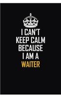I Can't Keep Calm Because I Am A Waiter