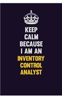 Keep calm Because I Am An Inventory Control Analyst: Motivational and inspirational career blank lined gift notebook with matte finish