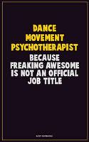 Dance Movement Psychotherapist, Because Freaking Awesome Is Not An Official Job Title: Career Motivational Quotes 6x9 120 Pages Blank Lined Notebook Journal
