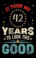 It Took Me 42 Years To Look This Good: Vintage Retro Birthday Gifts - 42nd Birthday Gifts - Notebook Journal To 42 Years Old - 6x9 Unique Diary 120 Blank Lined Pages Beautifully Decorated