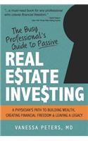 The Busy Professional's Guide to Passive Real Estate Investing: A physician's path to building wealth, creating financial freedom and leaving a legacy