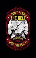 Don't Fear The Belt Fear The One Who Earned It