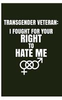 Transgender Veteran: I Fought for Your Right to Hate Me: Blank Lined Journal Notebook