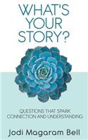 What's Your Story?: Questions That Spark Connection and Understanding