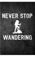 Never Stop Wandering: Funny Hiking Journal For Hikers: Blank Lined Notebook For Trail Season To Write Notes & Writing