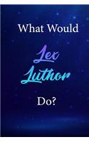 What Would Lex Luthor Do?: Lex Luthor Journal Diary Notebook