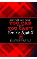 Whether You Think You Can or You Can't, You're Right! Believe in Yourself!