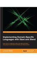 Implementing Domain-Specific Languages with Xtext and Xtend: Learn How to Implement a DSL with Xtext and Xtend Using Easy-to-Understand Examples and Best Practices