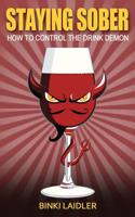 Staying Sober: How to Control the Drink Demon: (4 Addiction Recovery Series)