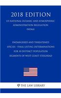 Endangered and Threatened Species - Final Listing Determinations for 10 Distinct Population Segments of West Coast Steelhead (Us National Oceanic and Atmospheric Administration Regulation) (Noaa) (2018 Edition)