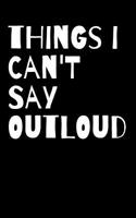 Things I Can't Say Outloud Journal