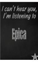 I Can't Hear You, I'm Listening to Epica Creative Writing Lined Journal: Promoting Band Fandom and Music Creativity Through Journaling...One Day at a Time(231 Bands)