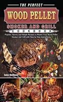 The Perfect Wood Pellet Smoker and Grill Cookbook