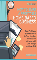 How to Start a Profitable Home-Based Business [7 Books in 1]