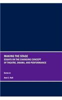 Making the Stage: Essays on the Changing Concept of Theatre, Drama, and Performance
