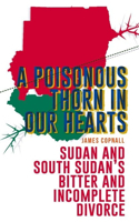 Poisonous Thorn in Our Hearts: Sudan and South Sudan's Bitter and Incomplete Divorce