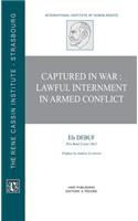 Captured in War: Lawful Internment in Armed Conflict(The Rene Cassin Institute of Human Rights)