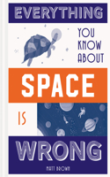 Everything You Know About Space is Wrong: (Everything You Know Is Wrong)