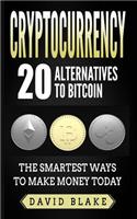 Cryptocurrency: 20 Alternatives to Bitcoin: The Smartest Ways to Make Money Today