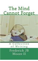 Mind Cannot Forget: A Collection of Writing