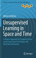 Unsupervised Learning in Space and Time: A Modern Approach for Computer Vision using Graph-based Techniques and Deep Neural Networks(Advances in Computer Vision and Pattern Recognition)
