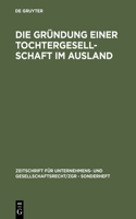 Die Gründung einer Tochtergesellschaft im Ausland: (3 Zeitschrift Für Unternehmens- Und Gesellschaftsrecht/Zgr - S)