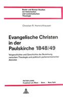 Evangelische Christen in Der Paulskirche 1848/49: Vorgeschichte Und Geschichte Der Beziehung Zwischen Theologie Und Politisch-Parlamentarischer Aktivitaet