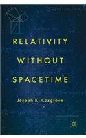 Relativity Without Spacetime