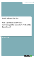 Vom Opfer zum Täter. Welche Auswirkungen hat häusliche Gewalt auf die Betroffenen?