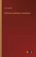 Fétichisme, polythéisme, monothéisme