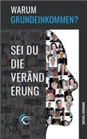 Warum Grundeinkommen?: Sei du die Veränderung