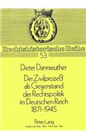 Der Zivilprozess ALS Gegenstand Der Rechtspolitik Im Deutschen Reich 1871-1945
