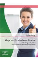 Wege zur Mitarbeitermotivation: Bedeutung und Funktion unterschiedlicher Motivationsinstrumente(German)