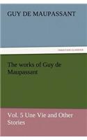 Works of Guy de Maupassant, Vol. 5 Une Vie and Other Stories