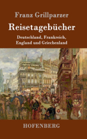 Reisetagebücher: Reisen nach Deutschland, Frankreich, England und Griechenland