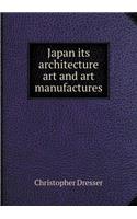 Japan Its Architecture Art and Art Manufactures