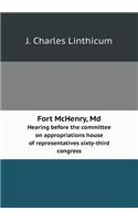 Fort McHenry, MD Hearing Before the Committee on Appropriations House of Representatives Sixty-Third Congress