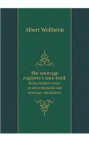 The Sewerage Engineer's Note-Book Being Standard Notes on Sewer Formulae and Sewerage Calculations