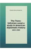 The Trans-Isthmian Canal a Study in American Diplomatic History 1825-1904