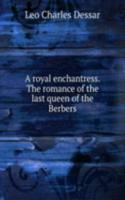 royal enchantress. The romance of the last queen of the Berbers