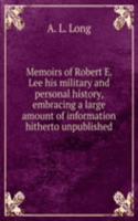 Memoirs of Robert E. Lee his military and personal history, embracing a large amount of information hitherto unpublished